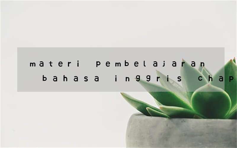 materi pembelajaran bahasa inggris chapter 3 k13 kelas 7